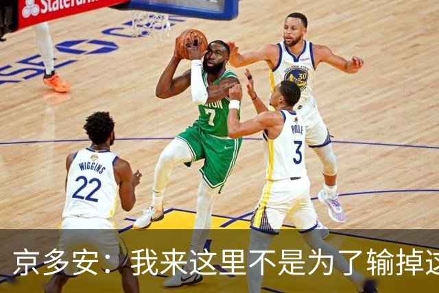 京多安：我来这里不是为了输掉这种类型的比赛的
