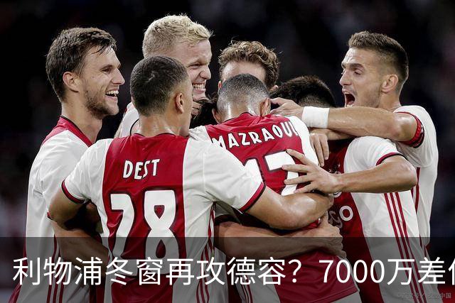 利物浦冬窗再攻德容？7000万差价与伤病风险博弈
