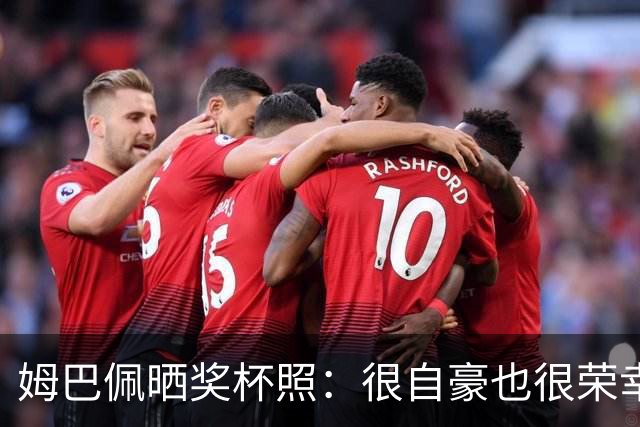 姆巴佩晒奖杯照：很自豪也很荣幸获奖，感谢所有投票的人