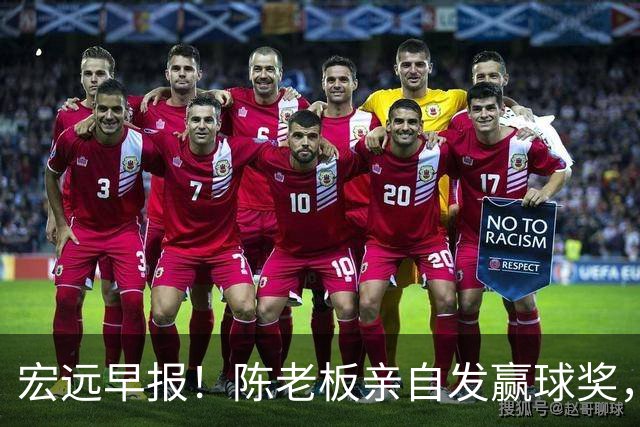 宏远早报！陈老板亲自发赢球奖，徐杰顶薪凉了，朱芳雨撑场面！