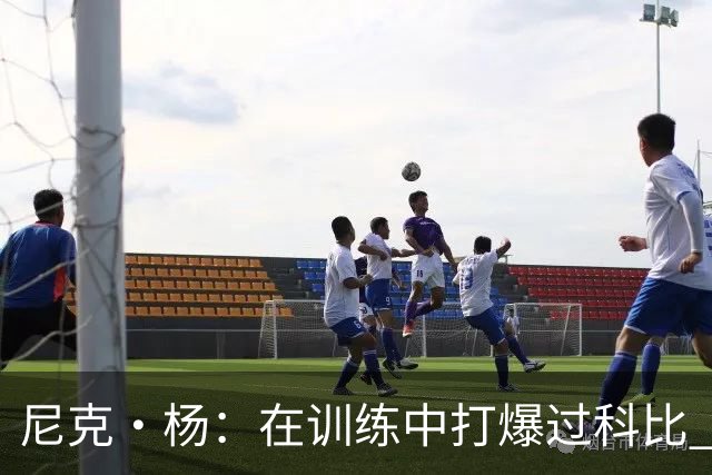 尼克·杨：在训练中打爆过科比 他后来动作过大让我手腕韧带撕裂