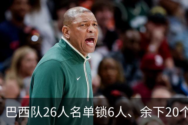 巴西队26人名单锁6人、余下20个考察，主帅安切洛蒂冒了什么风险