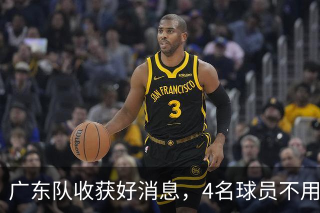 广东队收获好消息，4名球员不用参加CBA体测！