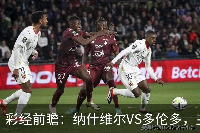 彩经前瞻：纳什维尔VS多伦多，主场优势明显，有望两球取胜