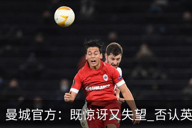 曼城官方：既惊讶又失望 否认英超全部指控寻求上诉