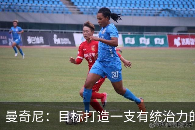 曼奇尼：目标打造一支有统治力的球队，赢球是我们的出发点