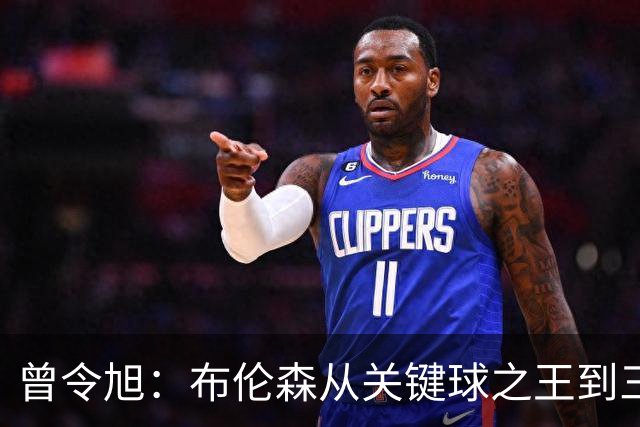 曾令旭：布伦森从关键球之王到三连败拉胯之王，来得太快