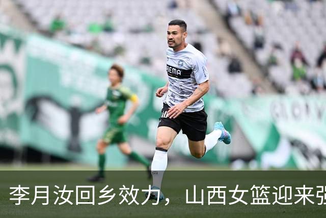 李月汝回乡效力，山西女篮迎来强援