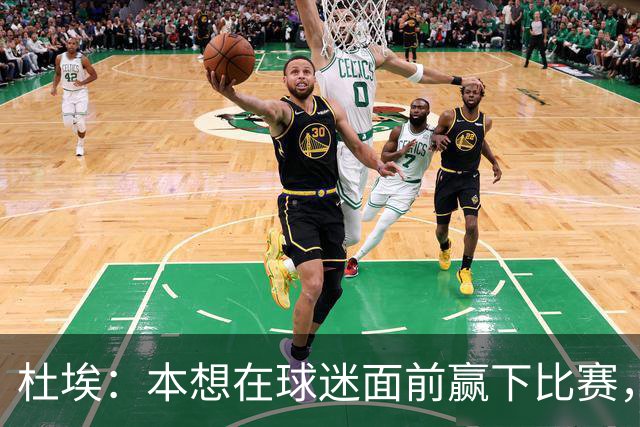 杜埃：本想在球迷面前赢下比赛，不过我们正走在正确的道路上