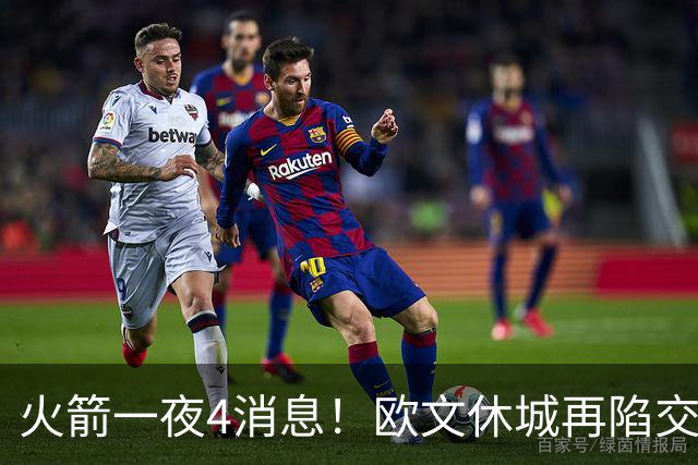 火箭一夜4消息！欧文休城再陷交易传闻，31号秀抢镜+斯通再裁1人