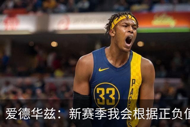 爱德华兹：新赛季我会根据正负值和防守评价自己的比赛表现