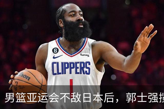 男篮亚运会不敌日本后，郭士强揽责难服众，只有王治郅敢说大实话