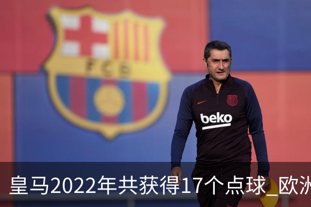 皇马2022年共获得17个点球 欧洲获点球最多