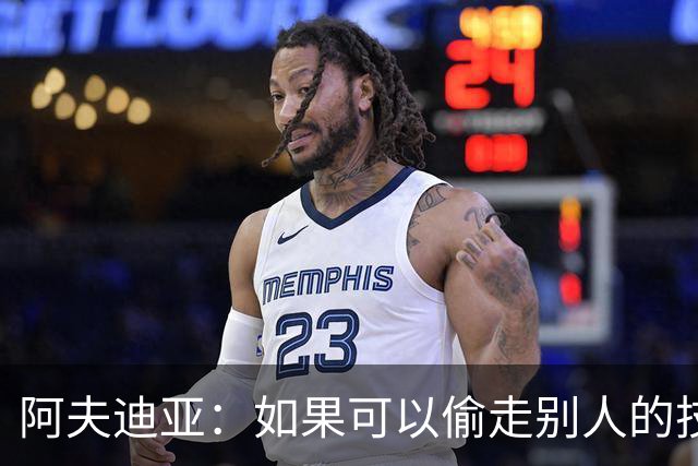 阿夫迪亚：如果可以偷走别人的技术 我想要霍勒迪的顶级防守