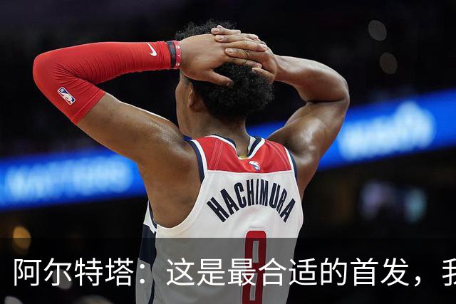阿尔特塔：这是最合适的首发，我们有足够的替补终结者随时待命
