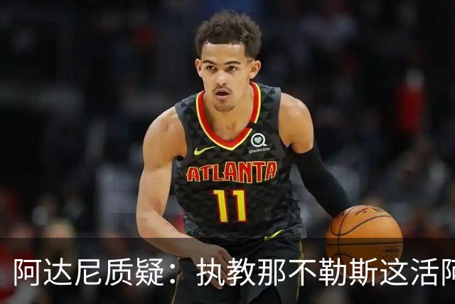 阿达尼质疑：执教那不勒斯这活阿莱格里能干吗？