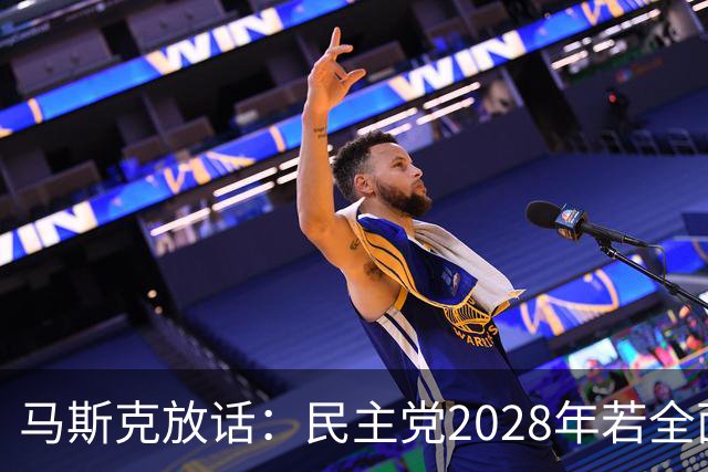 马斯克放话：民主党2028年若全面掌权，“美国的游戏将终结”