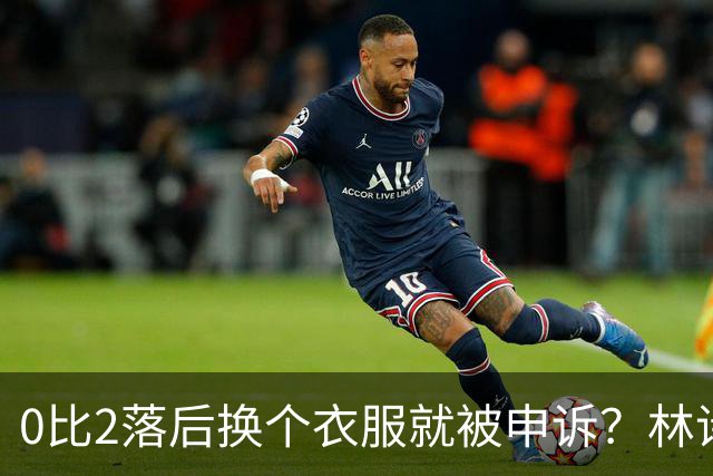 0比2落后换个衣服就被申诉？林诗栋这场逆转，换的不是衣服是节奏