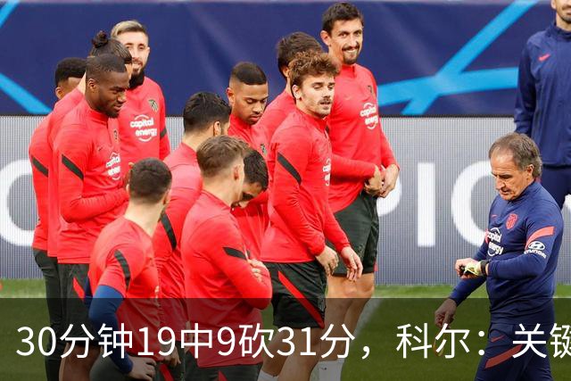 30分钟19中9砍31分，科尔：关键时刻球都交给他