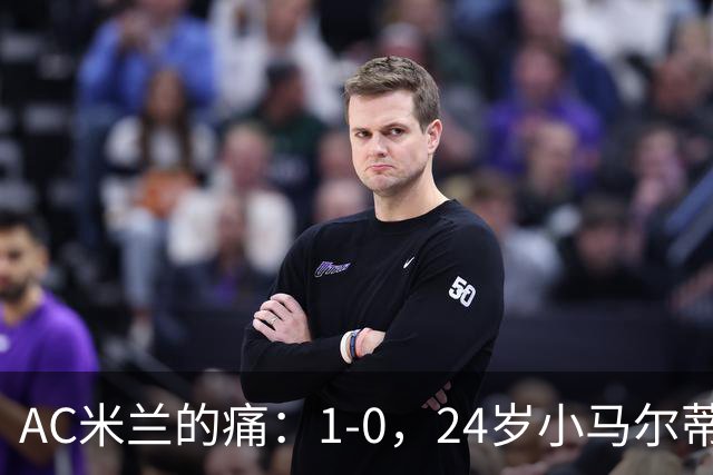 AC米兰的痛：1-0，24岁小马尔蒂尼连续3场破门，助卡利亚里3连胜升至第3