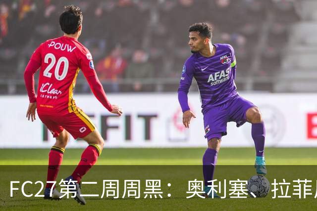 FC27第二周周黑：奥利塞、拉菲尼亚领衔，萨拉赫、罗伊斯在列
